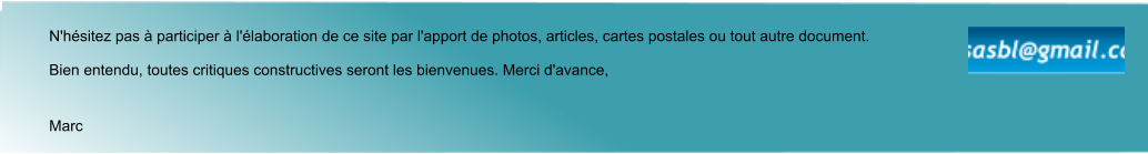 Marc N'hésitez pas à participer à l'élaboration de ce site par l'apport de photos, articles, cartes postales ou tout autre document. Bien entendu, toutes critiques constructives seront les bienvenues. Merci d'avance,